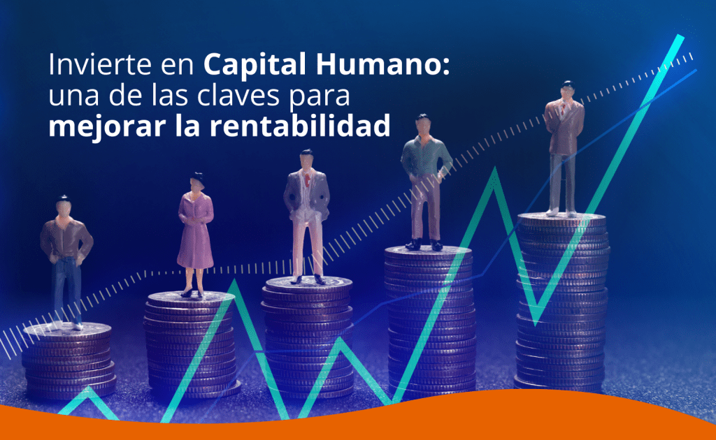 Invierte en Capital Humano: una de las claves para mejorar la rentabilidad