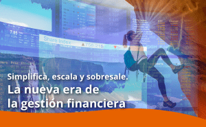 Simplifica, escala y sobresale. La nueva era de la gestión financiera