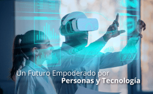 Un Futuro Empoderado por Personas y Tecnología